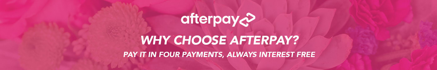 Split your flower delivery into 4 interest free payments with Afterpay