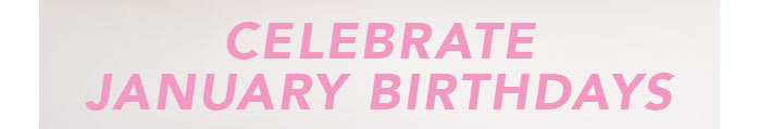 CELEBRATE JANUARY BIRTHDAYS