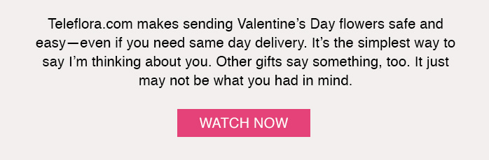 Teleflora.com makes sending Valentine’s Day flowers safe and easy—even if you need same day delivery. It’s the simplest way to say I’m thinking about you. Other gifts say something, too. It just may not be what you had in mind.